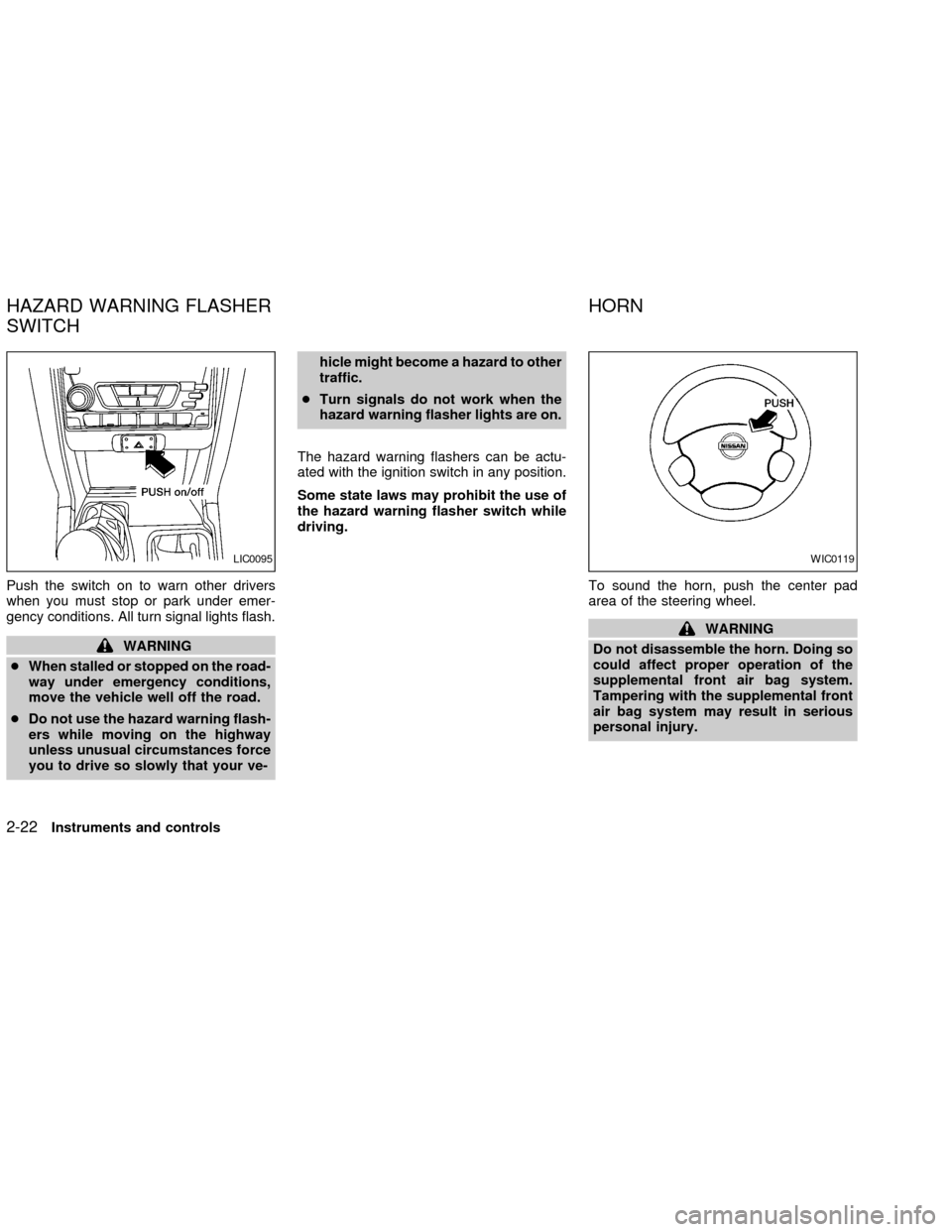 NISSAN FRONTIER 2002 D22 / 1.G Manual PDF Push the switch on to warn other drivers
when you must stop or park under emer-
gency conditions. All turn signal lights flash.
WARNING
cWhen stalled or stopped on the road-
way under emergency condit NISSAN FRONTIER 2002 D22 / 1.G Manual PDF Push the switch on to warn other drivers
when you must stop or park under emer-
gency conditions. All turn signal lights flash.
WARNING
cWhen stalled or stopped on the road-
way under emergency condit