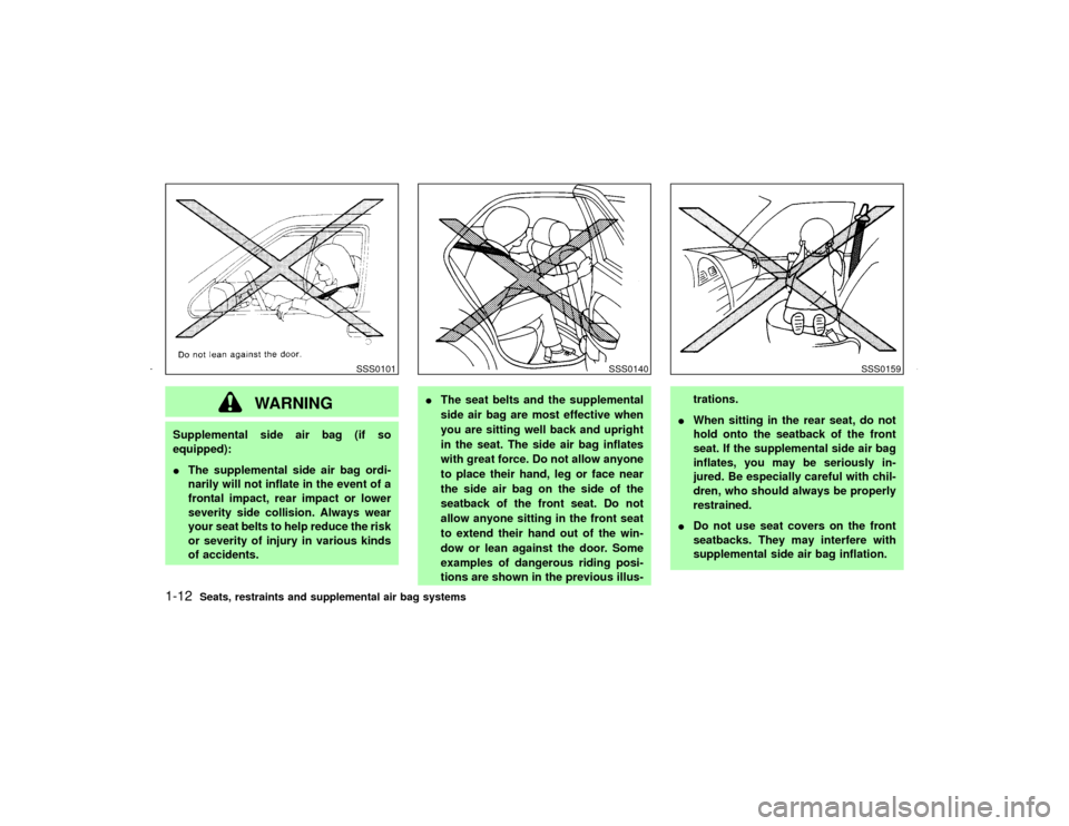 NISSAN MAXIMA 2002 A33 / 5.G User Guide WARNING
Supplemental side air bag (if so
equipped):
IThe supplemental side air bag ordi-
narily will not inflate in the event of a
frontal impact, rear impact or lower
severity side collision. Always NISSAN MAXIMA 2002 A33 / 5.G User Guide WARNING
Supplemental side air bag (if so
equipped):
IThe supplemental side air bag ordi-
narily will not inflate in the event of a
frontal impact, rear impact or lower
severity side collision. Always