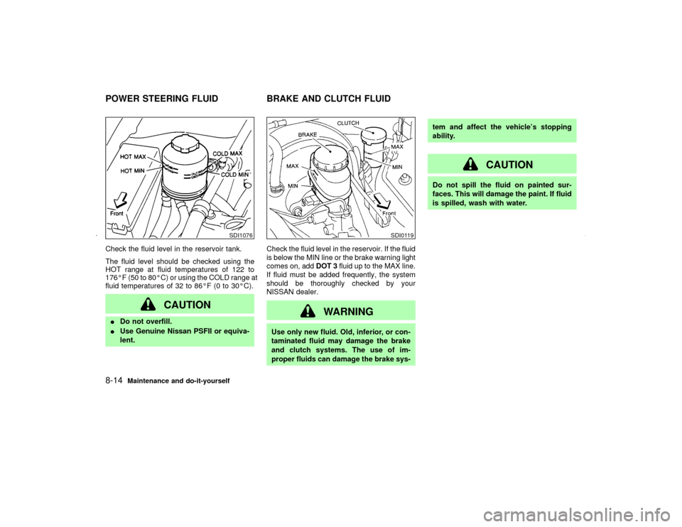 NISSAN MAXIMA 2002 A33 / 5.G Owners Manual Check the fluid level in the reservoir tank.
The fluid level should be checked using the
HOT range at fluid temperatures of 122 to
176ÉF (50 to 80ÉC) or using the COLD range at
fluid temperatures of NISSAN MAXIMA 2002 A33 / 5.G Owners Manual Check the fluid level in the reservoir tank.
The fluid level should be checked using the
HOT range at fluid temperatures of 122 to
176ÉF (50 to 80ÉC) or using the COLD range at
fluid temperatures of