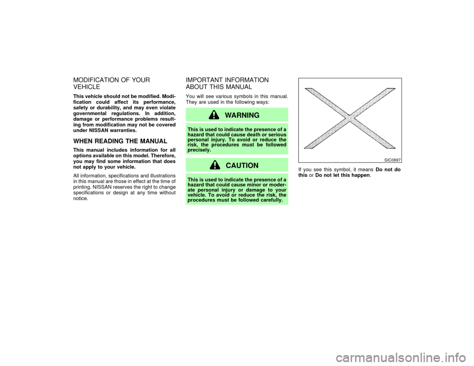 NISSAN PATHFINDER 2002 R50 / 2.G Owners Manual MODIFICATION OF YOUR
VEHICLEThis vehicle should not be modified. Modi-
fication could affect its performance,
safety or durability, and may even violate
governmental regulations. In addition,
damage o