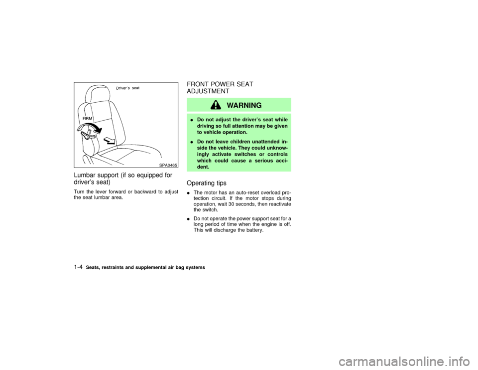 NISSAN PATHFINDER 2002 R50 / 2.G User Guide Lumbar support (if so equipped for
drivers seat)Turn the lever forward or backward to adjust
the seat lumbar area.
FRONT POWER SEAT
ADJUSTMENT
WARNING
IDo not adjust the drivers seat while
driving s