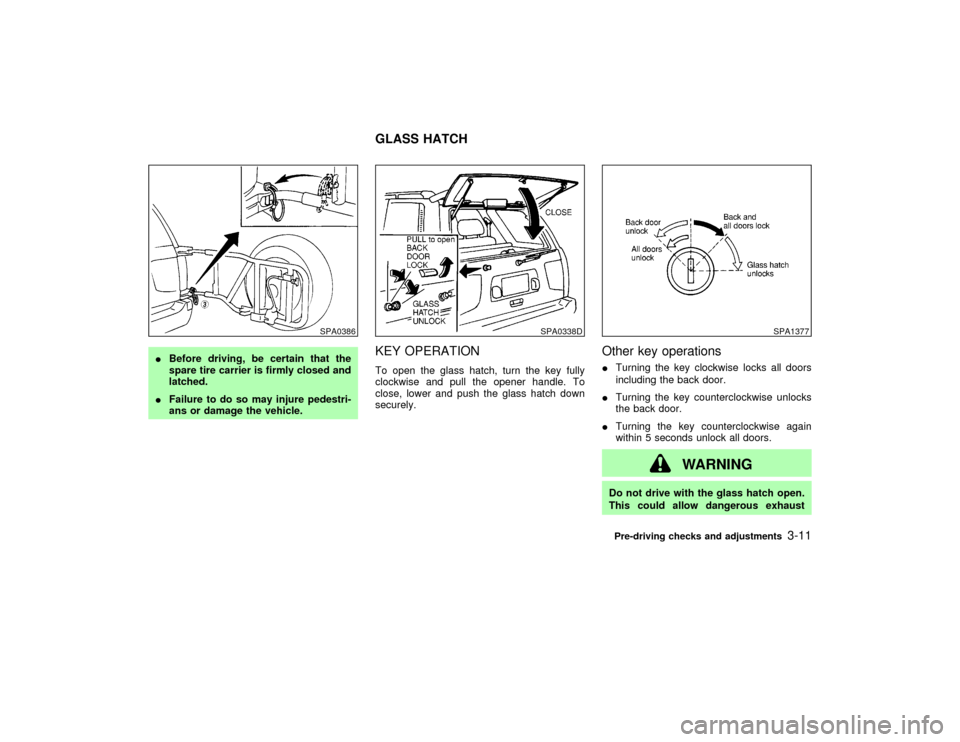 NISSAN PATHFINDER 2002 R50 / 2.G Owners Manual IBefore driving, be certain that the
spare tire carrier is firmly closed and
latched.
IFailure to do so may injure pedestri-
ans or damage the vehicle.
KEY OPERATIONTo open the glass hatch, turn the k
