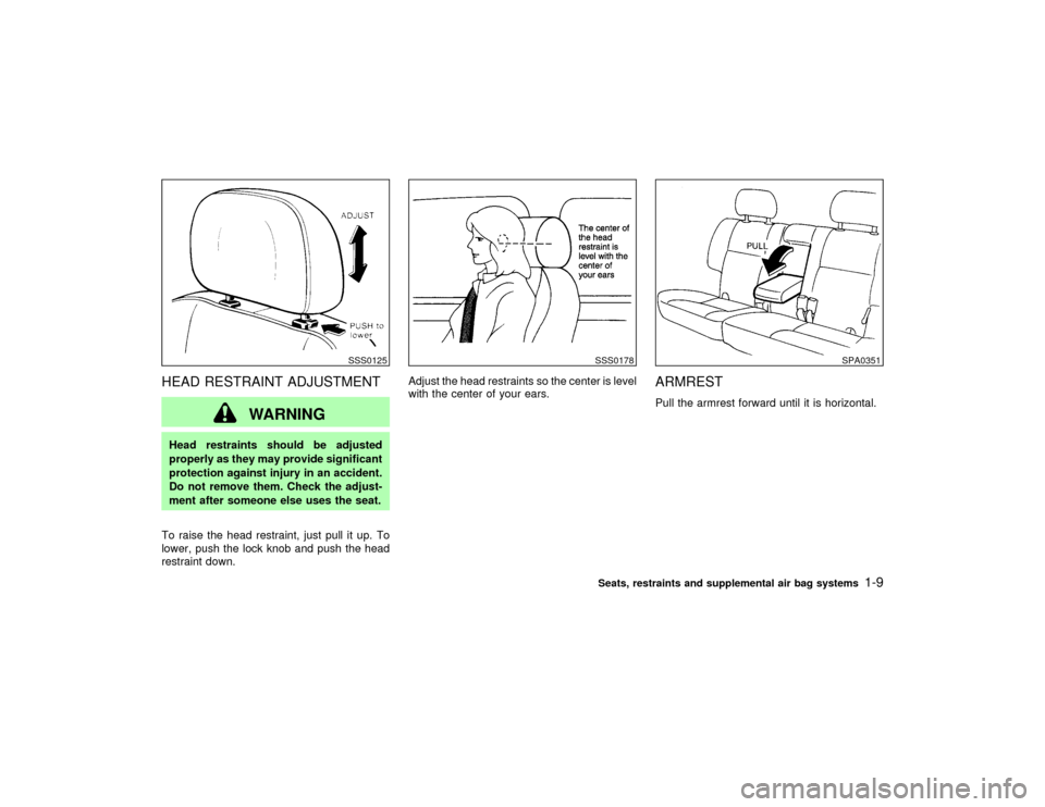 NISSAN PATHFINDER 2002 R50 / 2.G User Guide HEAD RESTRAINT ADJUSTMENT
WARNING
Head restraints should be adjusted
properly as they may provide significant
protection against injury in an accident.
Do not remove them. Check the adjust-
ment after