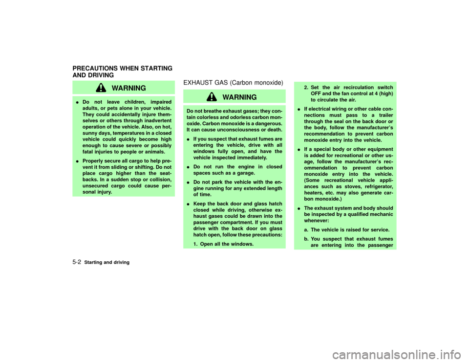 NISSAN PATHFINDER 2002 R50 / 2.G Owners Manual WARNING
IDo not leave children, impaired
adults, or pets alone in your vehicle.
They could accidentally injure them-
selves or others through inadvertent
operation of the vehicle. Also, on hot,
sunny 