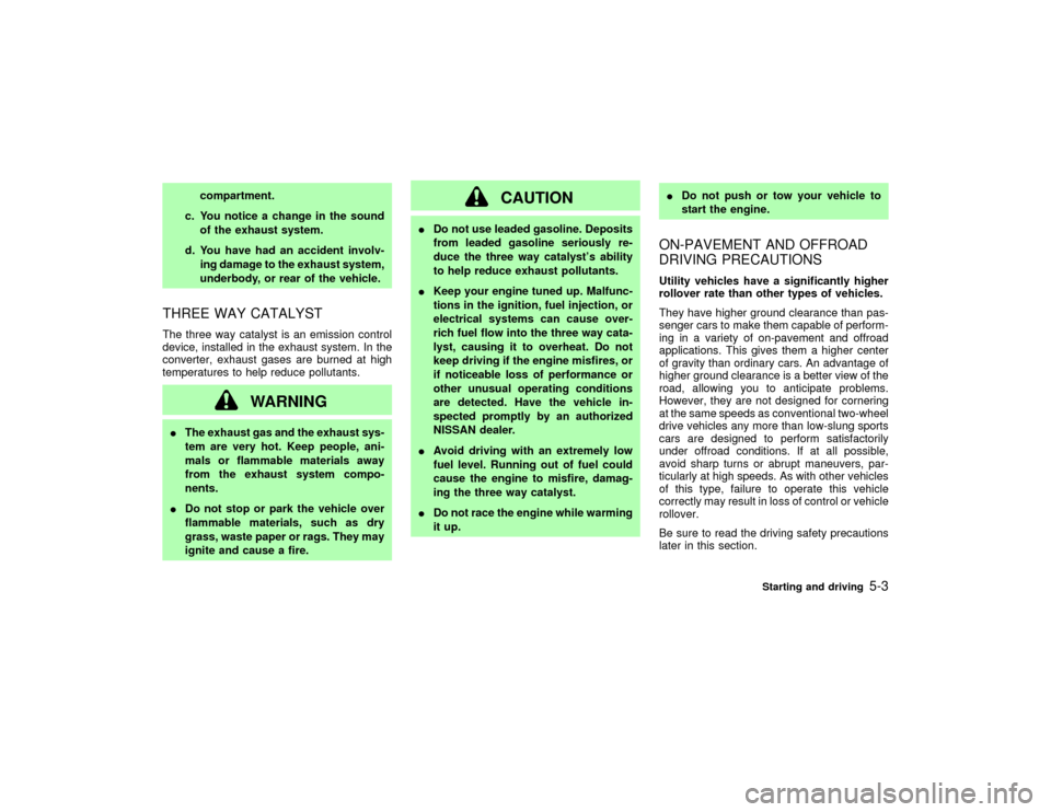 NISSAN PATHFINDER 2002 R50 / 2.G Owners Guide compartment.
c. You notice a change in the sound
of the exhaust system.
d. You have had an accident involv-
ing damage to the exhaust system,
underbody, or rear of the vehicle.
THREE WAY CATALYSTThe t