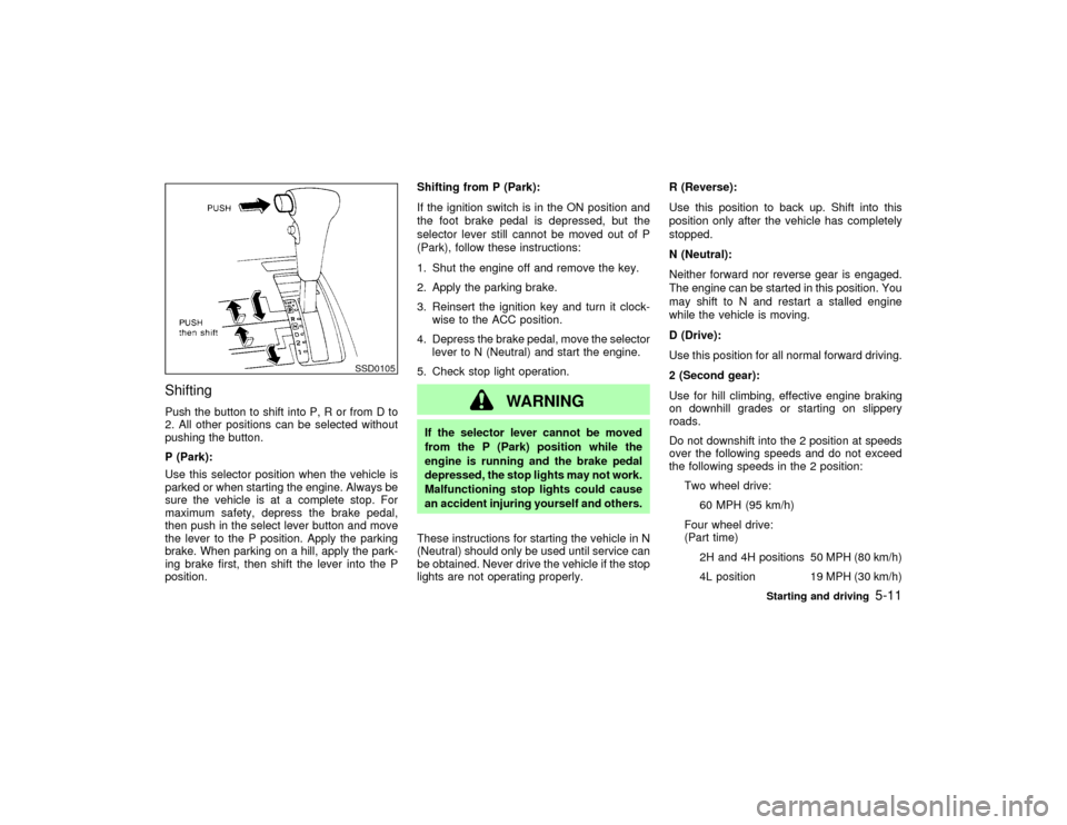 NISSAN PATHFINDER 2002 R50 / 2.G Owners Manual ShiftingPush the button to shift into P, R or from D to
2. All other positions can be selected without
pushing the button.
P (Park):
Use this selector position when the vehicle is
parked or when start NISSAN PATHFINDER 2002 R50 / 2.G Owners Manual ShiftingPush the button to shift into P, R or from D to
2. All other positions can be selected without
pushing the button.
P (Park):
Use this selector position when the vehicle is
parked or when start
