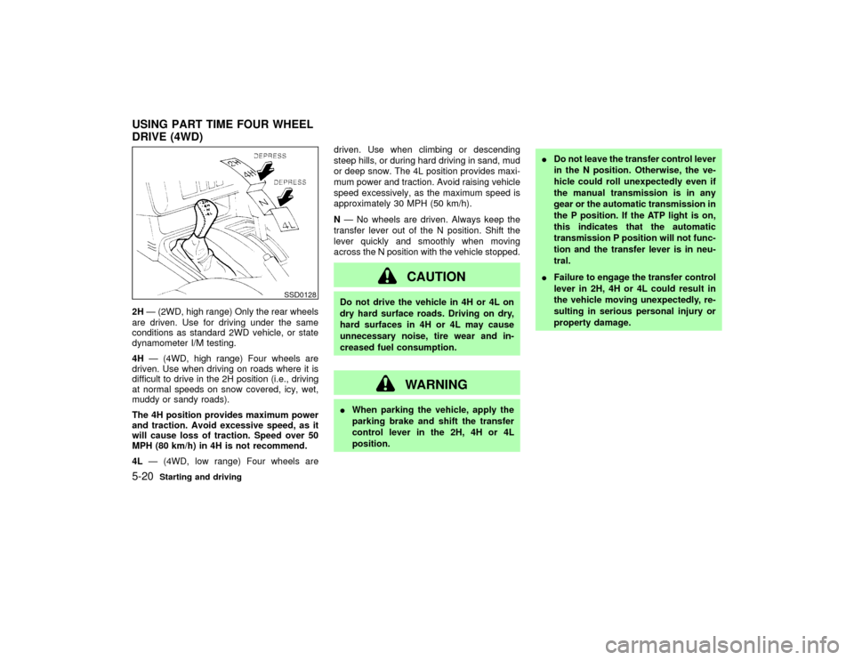 NISSAN PATHFINDER 2002 R50 / 2.G Owners Manual 2HÐ (2WD, high range) Only the rear wheels
are driven. Use for driving under the same
conditions as standard 2WD vehicle, or state
dynamometer I/M testing.
4HÐ (4WD, high range) Four wheels are
driv
