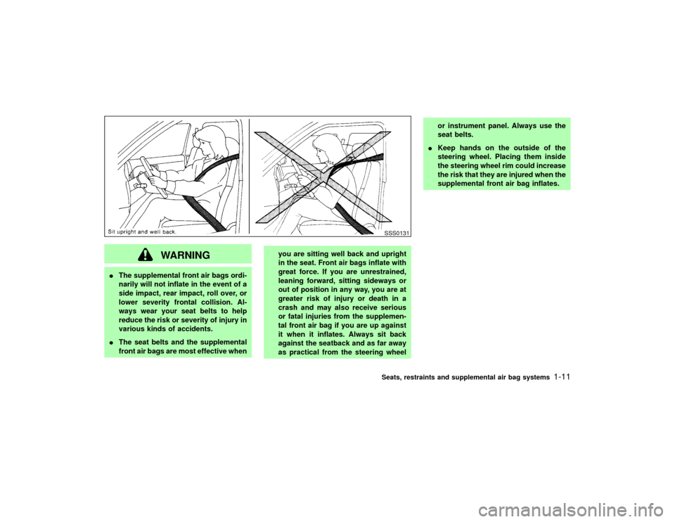 NISSAN PATHFINDER 2002 R50 / 2.G User Guide WARNING
IThe supplemental front air bags ordi-
narily will not inflate in the event of a
side impact, rear impact, roll over, or
lower severity frontal collision. Al-
ways wear your seat belts to help