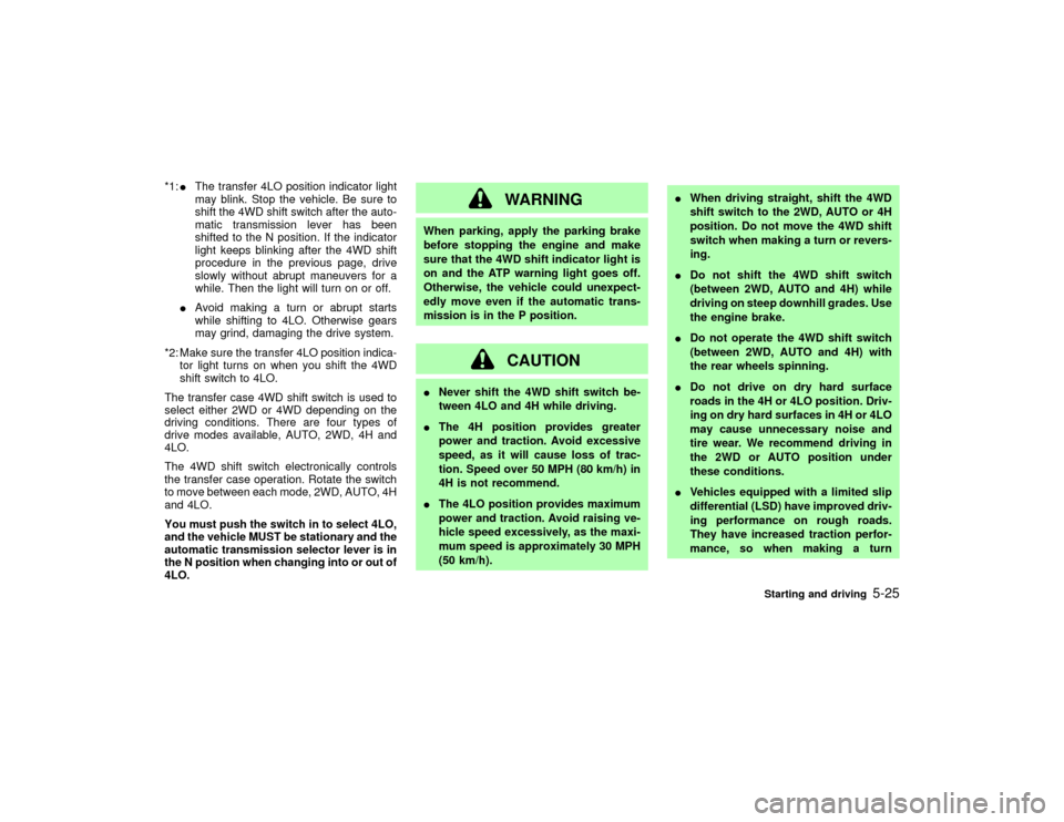 NISSAN PATHFINDER 2002 R50 / 2.G Service Manual *1:IThe transfer 4LO position indicator light
may blink. Stop the vehicle. Be sure to
shift the 4WD shift switch after the auto-
matic transmission lever has been
shifted to the N position. If the ind