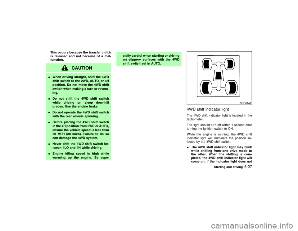 NISSAN PATHFINDER 2002 R50 / 2.G Owners Manual This occurs because the transfer clutch
is released and not because of a mal-
function.
CAUTION
IWhen driving straight, shift the 4WD
shift switch to the 2WD, AUTO, or 4H
position. Do not move the 4WD NISSAN PATHFINDER 2002 R50 / 2.G Owners Manual This occurs because the transfer clutch
is released and not because of a mal-
function.
CAUTION
IWhen driving straight, shift the 4WD
shift switch to the 2WD, AUTO, or 4H
position. Do not move the 4WD