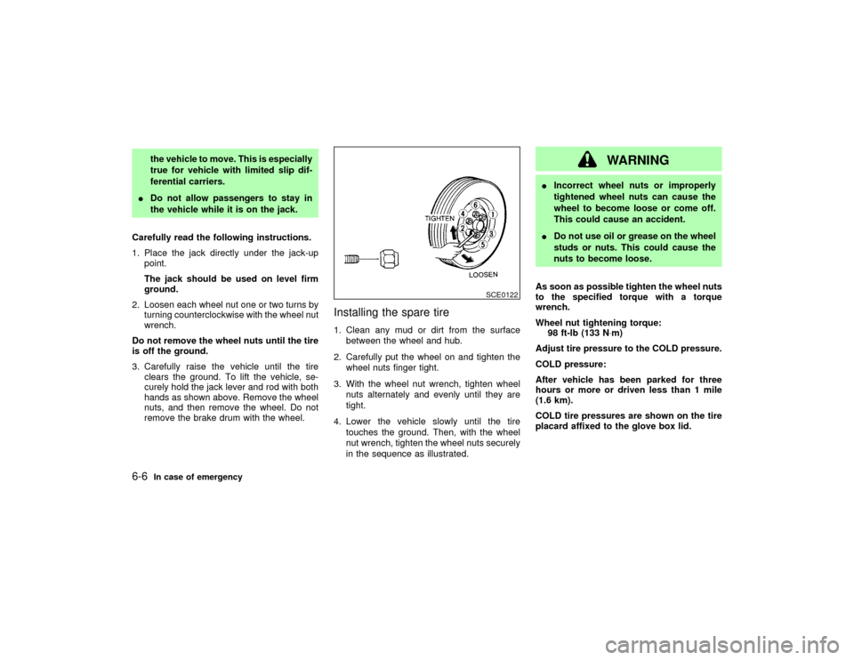 NISSAN PATHFINDER 2002 R50 / 2.G Owners Manual the vehicle to move. This is especially
true for vehicle with limited slip dif-
ferential carriers.
IDo not allow passengers to stay in
the vehicle while it is on the jack.
Carefully read the followin