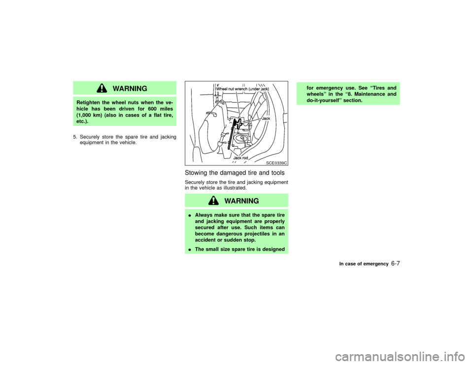 NISSAN PATHFINDER 2002 R50 / 2.G Owners Manual WARNING
Retighten the wheel nuts when the ve-
hicle has been driven for 600 miles
(1,000 km) (also in cases of a flat tire,
etc.).
5. Securely store the spare tire and jacking
equipment in the vehicle