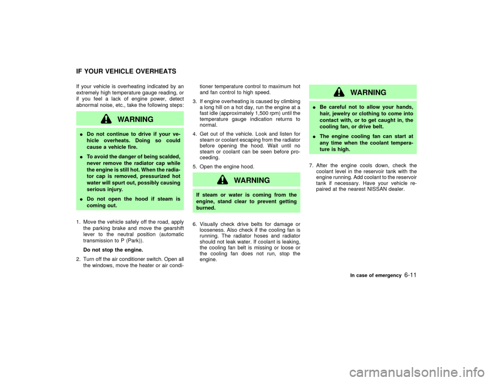 NISSAN PATHFINDER 2002 R50 / 2.G Owners Manual If your vehicle is overheating indicated by an
extremely high temperature gauge reading, or
if you feel a lack of engine power, detect
abnormal noise, etc., take the following steps:
WARNING
IDo not c