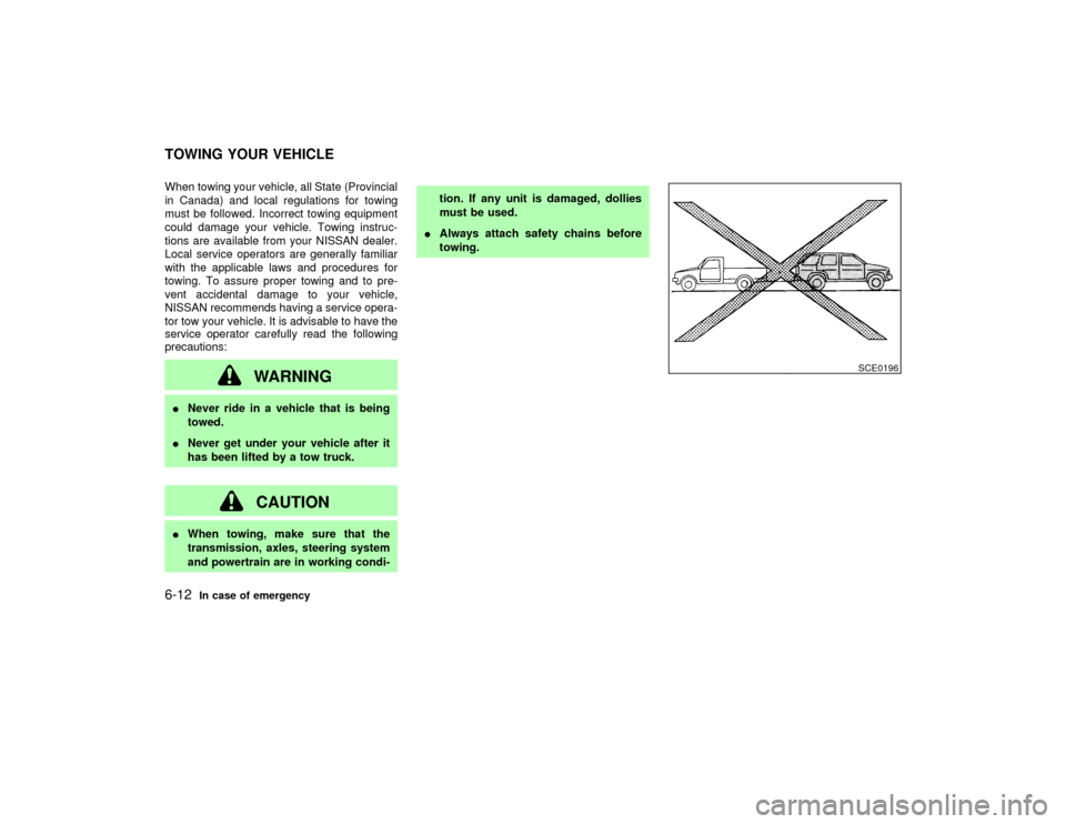 NISSAN PATHFINDER 2002 R50 / 2.G Owners Manual When towing your vehicle, all State (Provincial
in Canada) and local regulations for towing
must be followed. Incorrect towing equipment
could damage your vehicle. Towing instruc-
tions are available 