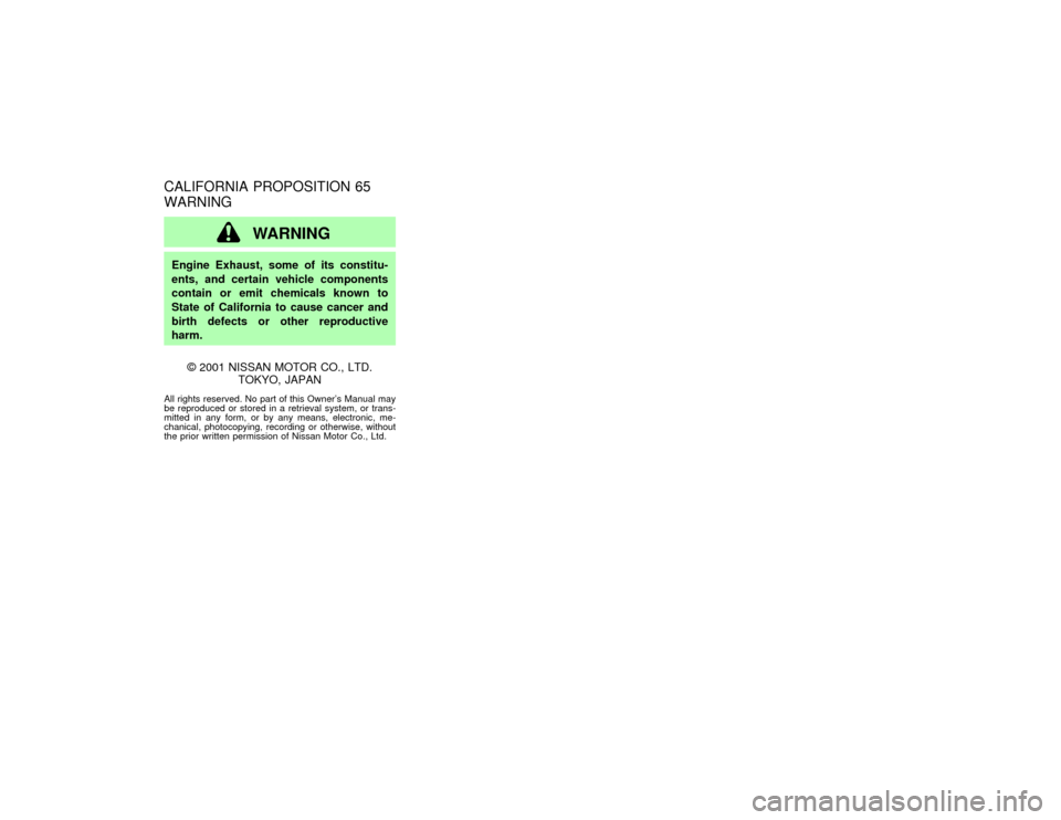 NISSAN PATHFINDER 2002 R50 / 2.G Owners Manual CALIFORNIA PROPOSITION 65
WARNING
WARNING
Engine Exhaust, some of its constitu-
ents, and certain vehicle components
contain or emit chemicals known to
State of California to cause cancer and
birth de