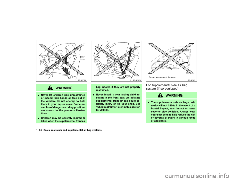 NISSAN PATHFINDER 2002 R50 / 2.G Owners Manual WARNING
INever let children ride unrestrained
or extend their hands or face out of
the window. Do not attempt to hold
them in your lap or arms. Some ex-
amples of dangerous riding positions
are shown 