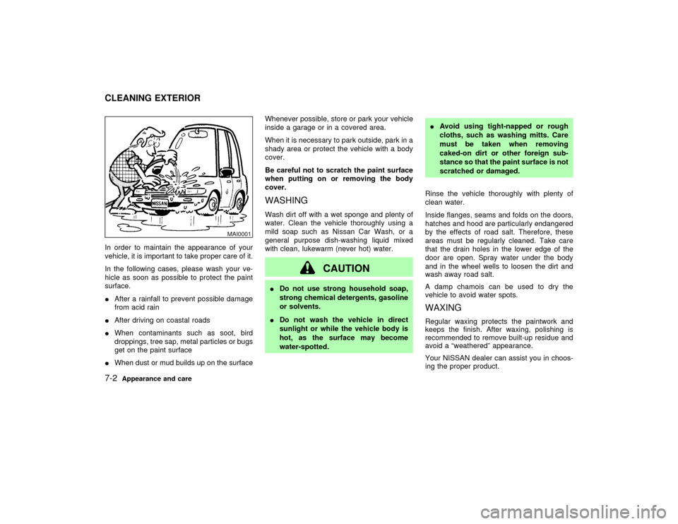 NISSAN PATHFINDER 2002 R50 / 2.G Owners Manual In order to maintain the appearance of your
vehicle, it is important to take proper care of it.
In the following cases, please wash your ve-
hicle as soon as possible to protect the paint
surface.
IAf