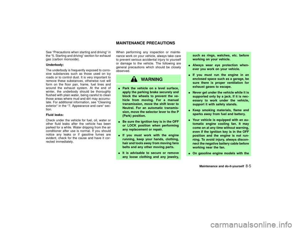 NISSAN PATHFINDER 2002 R50 / 2.G Owners Manual See ªPrecautions when starting and drivingº in
the ª5. Starting and drivingº section for exhaust
gas (carbon monoxide).
Underbody:
The underbody is frequently exposed to corro-
sive substances suc