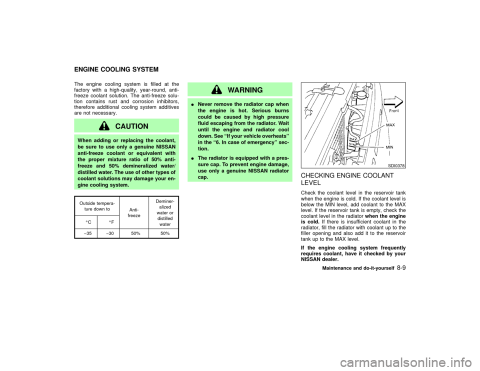 NISSAN PATHFINDER 2002 R50 / 2.G Manual PDF The engine cooling system is filled at the
factory with a high-quality, year-round, anti-
freeze coolant solution. The anti-freeze solu-
tion contains rust and corrosion inhibitors,
therefore addition