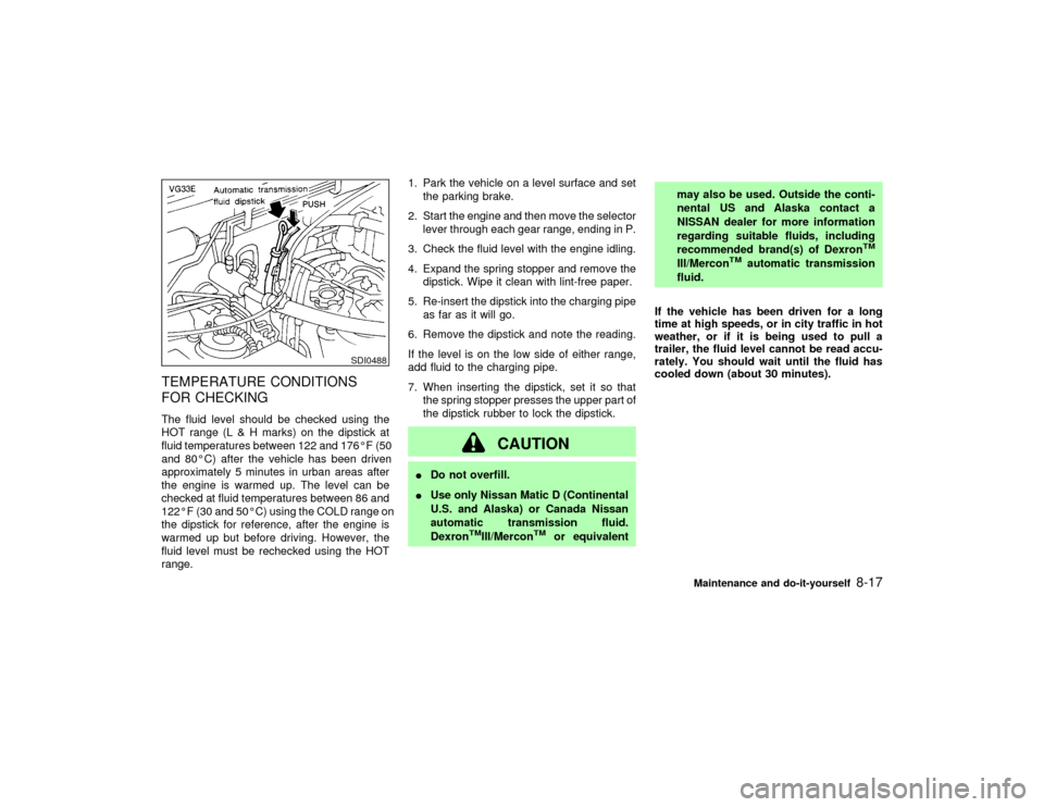 NISSAN PATHFINDER 2002 R50 / 2.G Manual PDF TEMPERATURE CONDITIONS
FOR CHECKINGThe fluid level should be checked using the
HOT range (L & H marks) on the dipstick at
fluid temperatures between 122 and 176ÉF (50
and 80ÉC) after the vehicle has