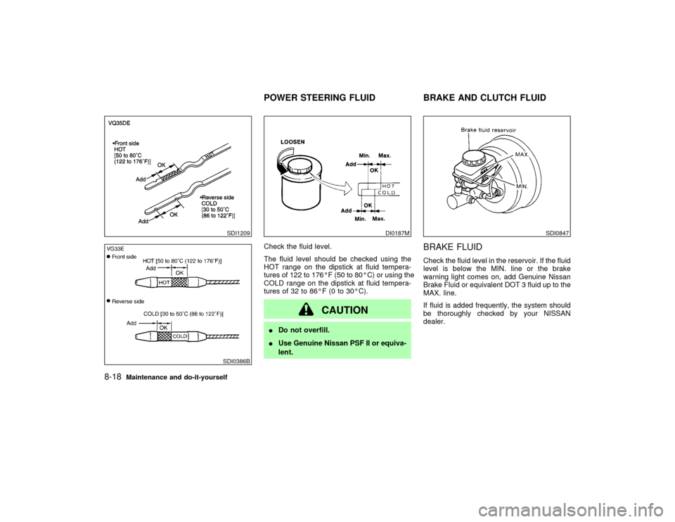 NISSAN PATHFINDER 2002 R50 / 2.G Owners Manual Check the fluid level.
The fluid level should be checked using the
HOT range on the dipstick at fluid tempera-
tures of 122 to 176ÉF (50 to 80ÉC) or using the
COLD range on the dipstick at fluid tem
