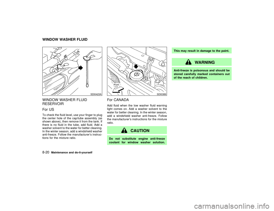 NISSAN PATHFINDER 2002 R50 / 2.G Owners Manual WINDOW WASHER FLUID
RESERVOIR
For USTo check the fluid level, use your finger to plug
the center hole of the cap/tube assembly (as
shown above), then remove it from the tank. If
there is no fluid in t