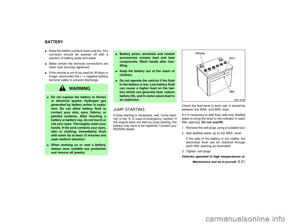 NISSAN PATHFINDER 2002 R50 / 2.G Owners Manual IKeep the battery surface clean and dry. Any
corrosion should be washed off with a
solution of baking soda and water.
IMake certain the terminal connections are
clean and securely tightened.
IIf the v