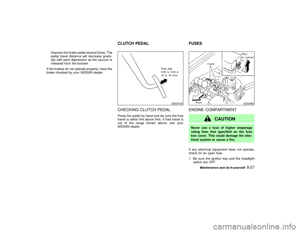 NISSAN PATHFINDER 2002 R50 / 2.G Owners Manual Depress the brake pedal several times. The
pedal travel distance will decrease gradu-
ally with each depression as the vacuum is
released from the booster.
If the brakes do not operate properly, have 