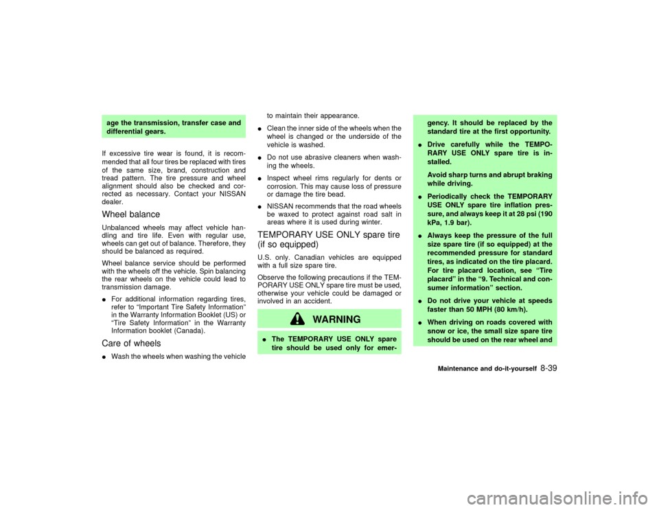 NISSAN PATHFINDER 2002 R50 / 2.G User Guide age the transmission, transfer case and
differential gears.
If excessive tire wear is found, it is recom-
mended that all four tires be replaced with tires
of the same size, brand, construction and
tr