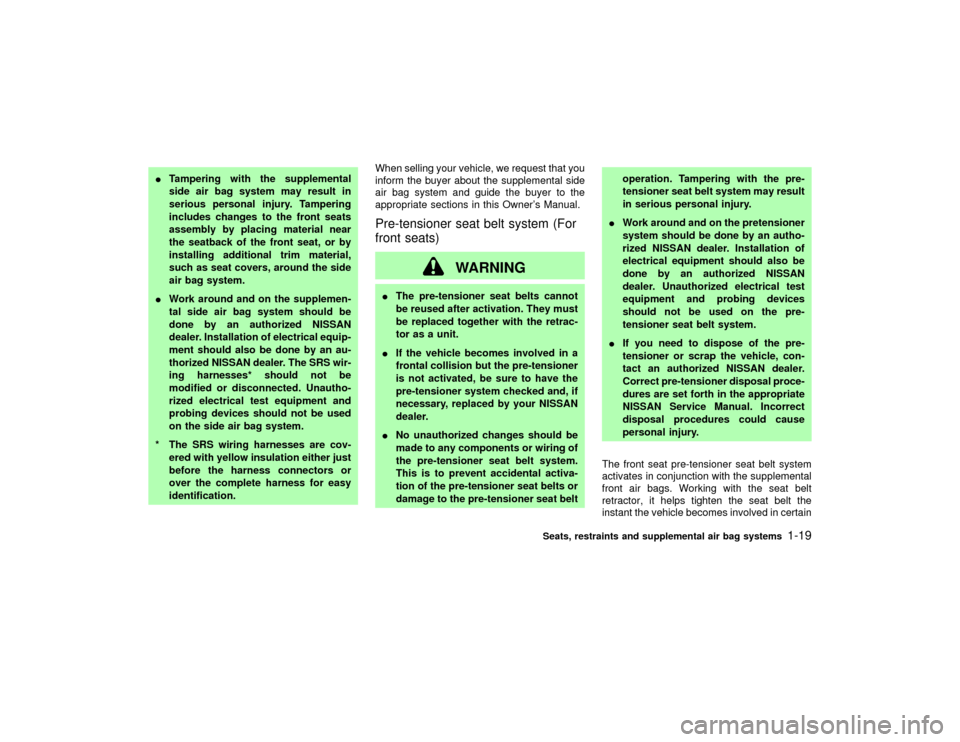 NISSAN PATHFINDER 2002 R50 / 2.G Owners Manual ITampering with the supplemental
side air bag system may result in
serious personal injury. Tampering
includes changes to the front seats
assembly by placing material near
the seatback of the front se