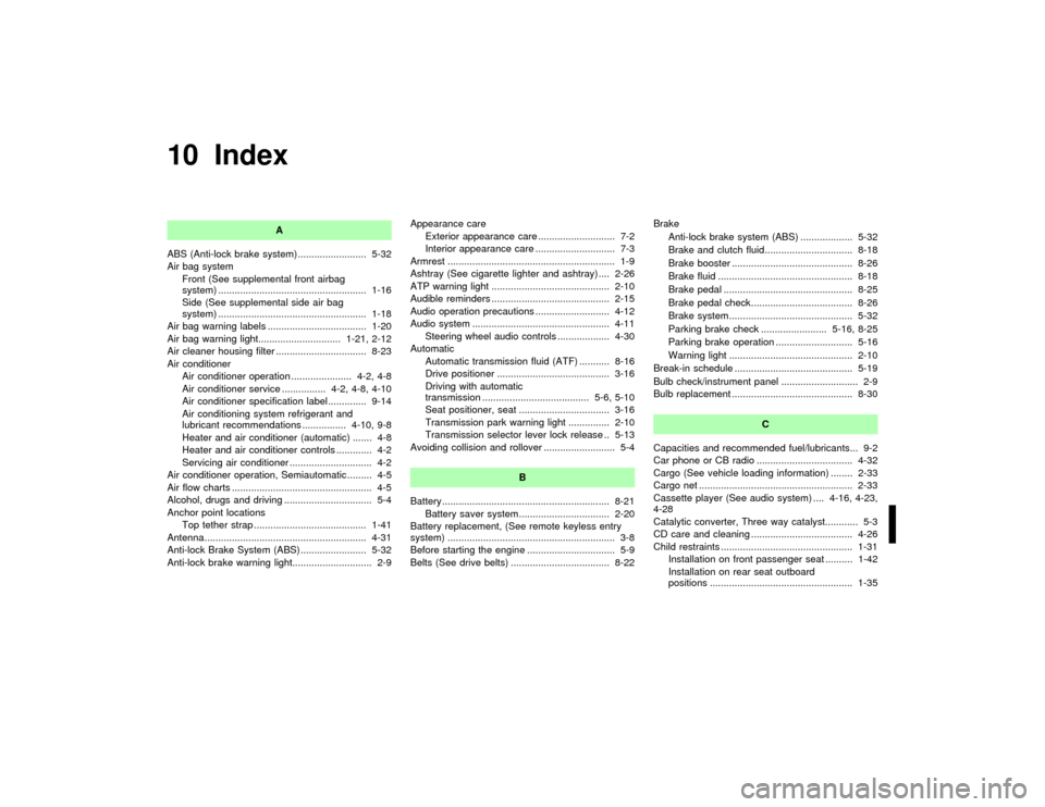 NISSAN PATHFINDER 2002 R50 / 2.G Owners Manual 10 Index
A
ABS (Anti-lock brake system) ......................... 5-32
Air bag system
Front (See supplemental front airbag
system) ...................................................... 1-16
Side (See