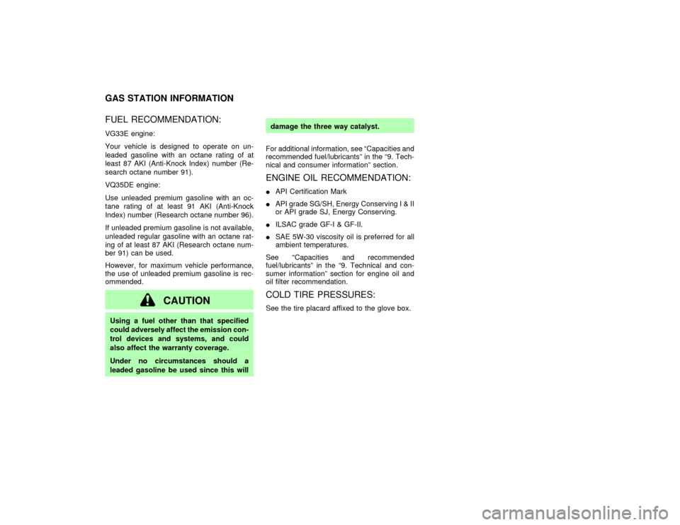 NISSAN PATHFINDER 2002 R50 / 2.G Owners Manual FUEL RECOMMENDATION:VG33E engine:
Your vehicle is designed to operate on un-
leaded gasoline with an octane rating of at
least 87 AKI (Anti-Knock Index) number (Re-
search octane number 91).
VQ35DE en
