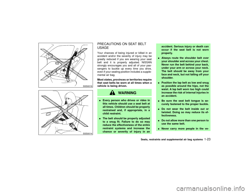 NISSAN PATHFINDER 2002 R50 / 2.G Owners Manual PRECAUTIONS ON SEAT BELT
USAGEYour chances of being injured or killed in an
accident and/or the severity of injury may be
greatly reduced if you are wearing your seat
belt and it is properly adjusted. NISSAN PATHFINDER 2002 R50 / 2.G Owners Manual PRECAUTIONS ON SEAT BELT
USAGEYour chances of being injured or killed in an
accident and/or the severity of injury may be
greatly reduced if you are wearing your seat
belt and it is properly adjusted.