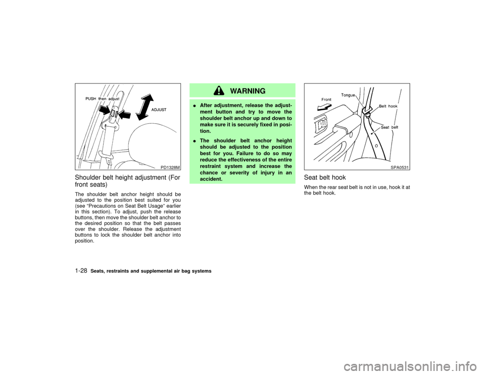 NISSAN PATHFINDER 2002 R50 / 2.G Owners Manual Shoulder belt height adjustment (For
front seats)The shoulder belt anchor height should be
adjusted to the position best suited for you
(see ªPrecautions on Seat Belt Usageº earlier
in this section)