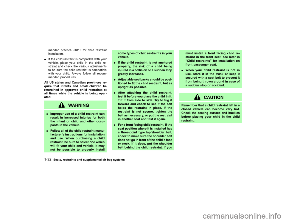NISSAN PATHFINDER 2002 R50 / 2.G Owners Guide mended practice J1819 for child restraint
installation.
IIf the child restraint is compatible with your
vehicle, place your child in the child re-
straint and check the various adjustments
to be sure 