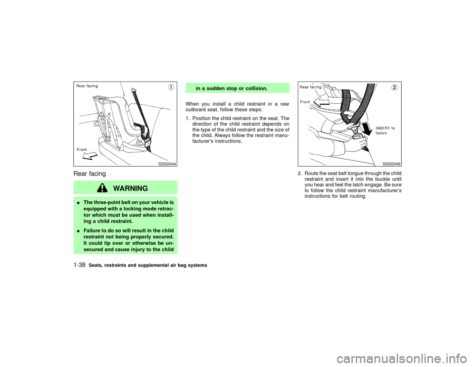 NISSAN PATHFINDER 2002 R50 / 2.G Service Manual Rear facing
WARNING
IThe three-point belt on your vehicle is
equipped with a locking mode retrac-
tor which must be used when install-
ing a child restraint.
IFailure to do so will result in the child