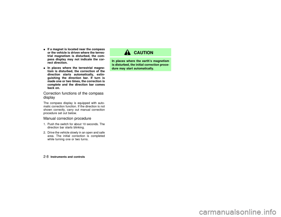 NISSAN PATHFINDER 2002 R50 / 2.G Owners Manual IIf a magnet is located near the compass
or the vehicle is driven where the terres-
trial magnetism is disturbed, the com-
pass display may not indicate the cor-
rect direction.
IIn places where the t