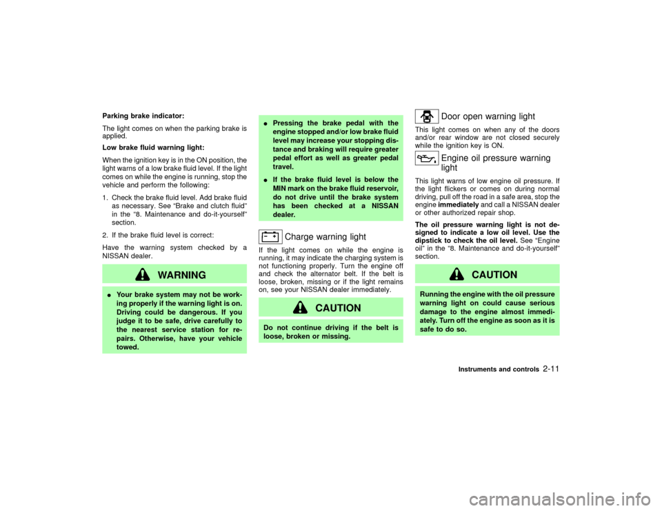 NISSAN PATHFINDER 2002 R50 / 2.G Owners Manual Parking brake indicator:
The light comes on when the parking brake is
applied.
Low brake fluid warning light:
When the ignition key is in the ON position, the
light warns of a low brake fluid level. I