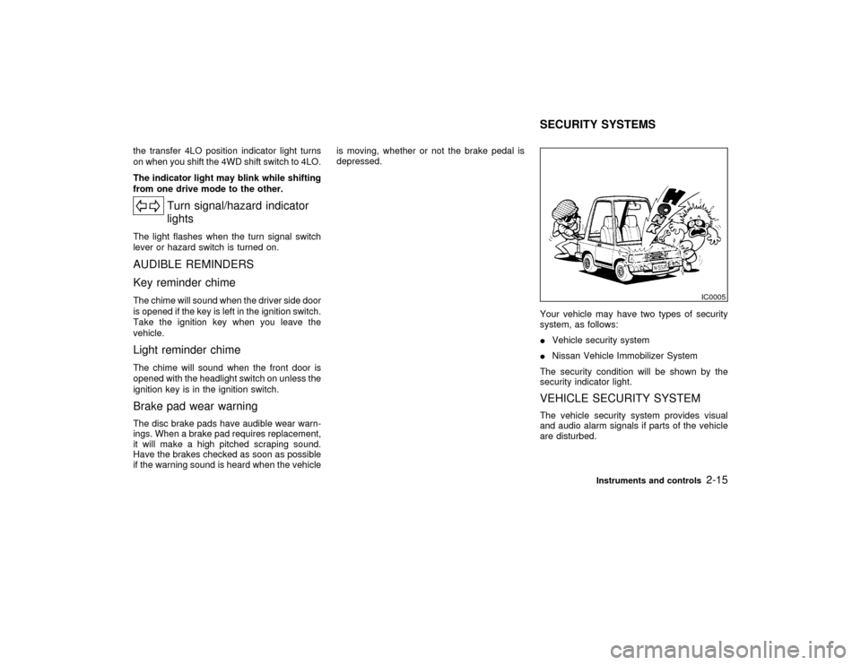 NISSAN PATHFINDER 2002 R50 / 2.G Repair Manual the transfer 4LO position indicator light turns
on when you shift the 4WD shift switch to 4LO.
The indicator light may blink while shifting
from one drive mode to the other.
Turn signal/hazard indicat NISSAN PATHFINDER 2002 R50 / 2.G Repair Manual the transfer 4LO position indicator light turns
on when you shift the 4WD shift switch to 4LO.
The indicator light may blink while shifting
from one drive mode to the other.
Turn signal/hazard indicat