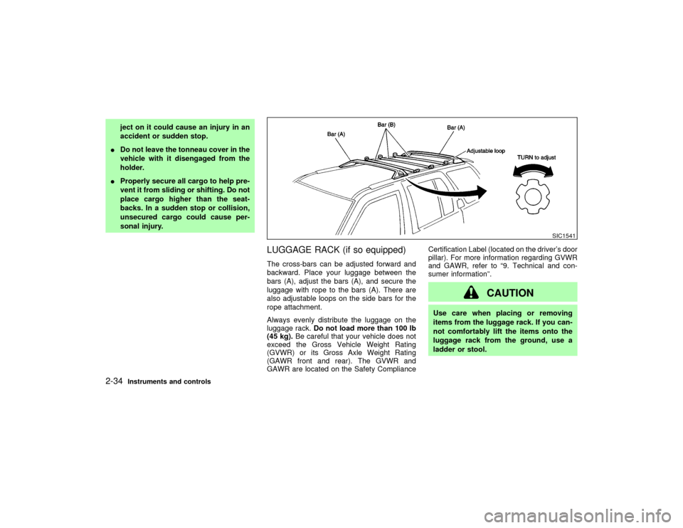 NISSAN PATHFINDER 2002 R50 / 2.G Owners Manual ject on it could cause an injury in an
accident or sudden stop.
IDo not leave the tonneau cover in the
vehicle with it disengaged from the
holder.
IProperly secure all cargo to help pre-
vent it from 