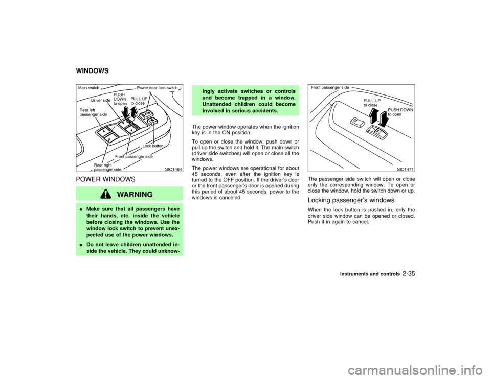 NISSAN PATHFINDER 2002 R50 / 2.G Owners Manual POWER WINDOWS
WARNING
IMake sure that all passengers have
their hands, etc. inside the vehicle
before closing the windows. Use the
window lock switch to prevent unex-
pected use of the power windows.
