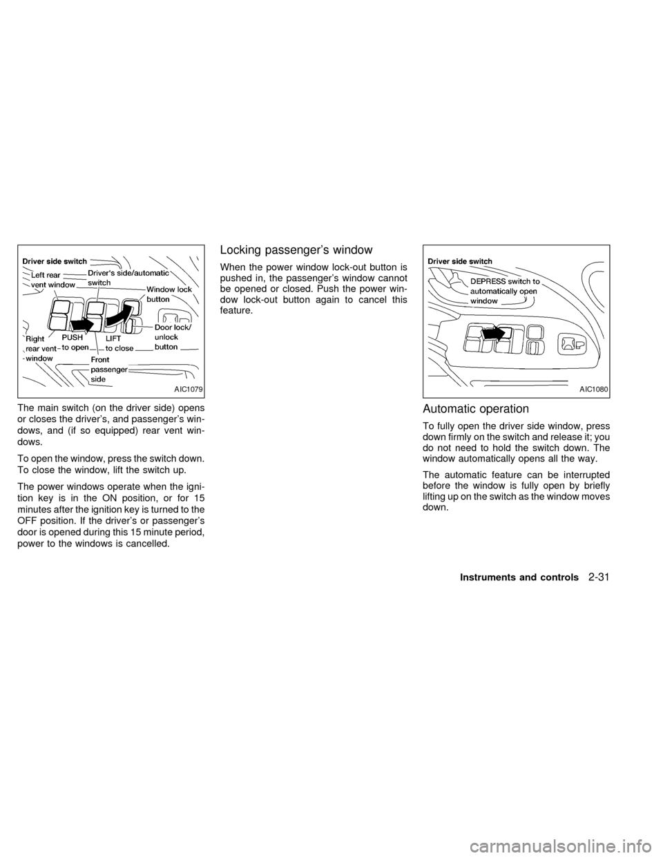NISSAN QUEST 2002 V41 / 2.G Owners Manual The main switch (on the driver side) opens
or closes the drivers, and passengers win-
dows, and (if so equipped) rear vent win-
dows.
To open the window, press the switch down.
To close the window, NISSAN QUEST 2002 V41 / 2.G Owners Manual The main switch (on the driver side) opens
or closes the drivers, and passengers win-
dows, and (if so equipped) rear vent win-
dows.
To open the window, press the switch down.
To close the window,