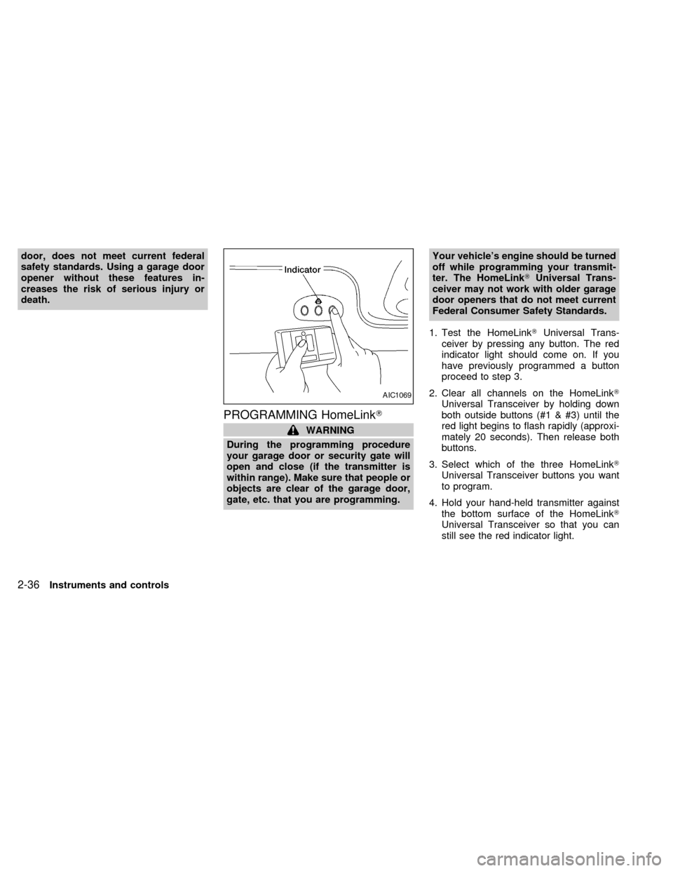 NISSAN QUEST 2002 V41 / 2.G Owners Manual door, does not meet current federal
safety standards. Using a garage door
opener without these features in-
creases the risk of serious injury or
death.
PROGRAMMING HomeLinkT
WARNING
During the progra