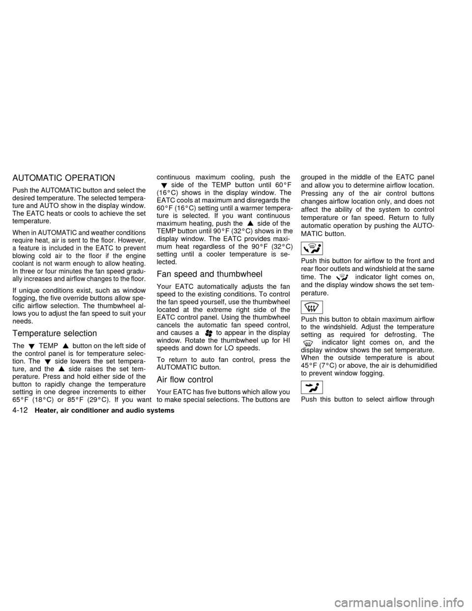 NISSAN QUEST 2002 V41 / 2.G Owners Manual AUTOMATIC OPERATION
Push the AUTOMATIC button and select the
desired temperature. The selected tempera-
ture and AUTO show in the display window.
The EATC heats or cools to achieve the set
temperature