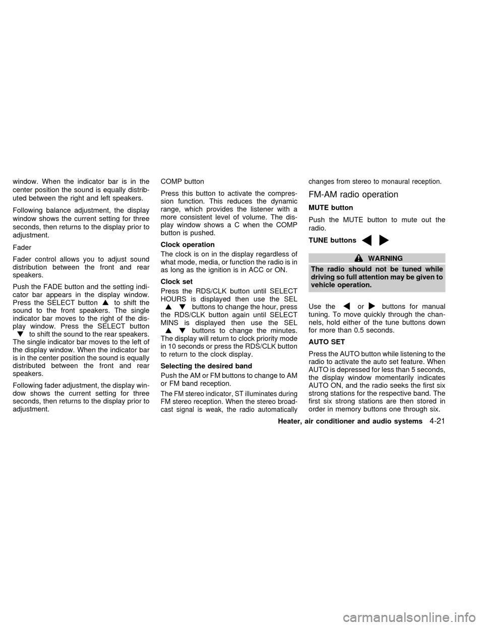 NISSAN QUEST 2002 V41 / 2.G Owners Manual window. When the indicator bar is in the
center position the sound is equally distrib-
uted between the right and left speakers.
Following balance adjustment, the display
window shows the current sett NISSAN QUEST 2002 V41 / 2.G Owners Manual window. When the indicator bar is in the
center position the sound is equally distrib-
uted between the right and left speakers.
Following balance adjustment, the display
window shows the current sett