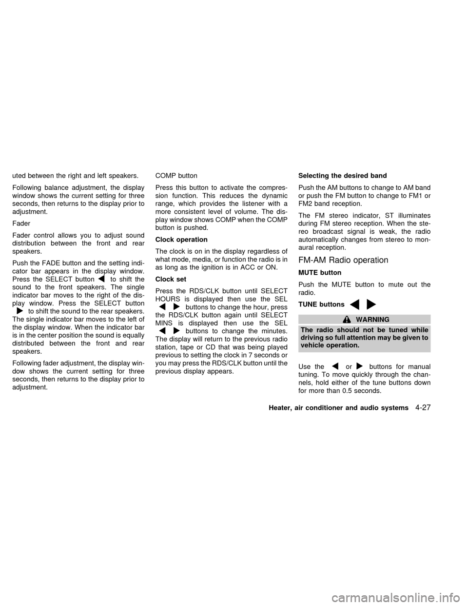 NISSAN QUEST 2002 V41 / 2.G Owners Manual uted between the right and left speakers.
Following balance adjustment, the display
window shows the current setting for three
seconds, then returns to the display prior to
adjustment.
Fader
Fader con