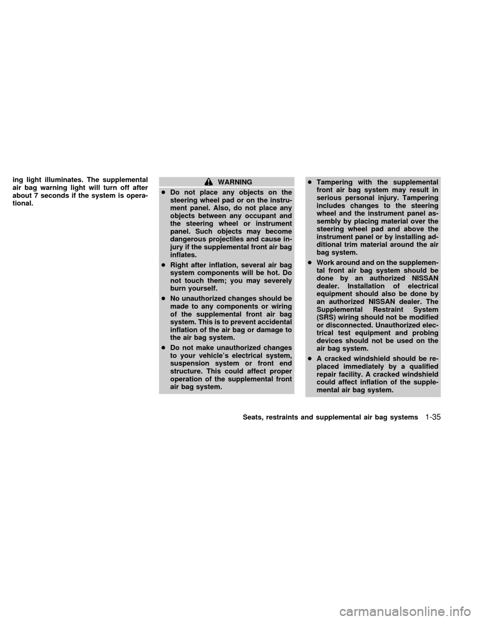 NISSAN QUEST 2002 V41 / 2.G Service Manual ing light illuminates. The supplemental
air bag warning light will turn off after
about 7 seconds if the system is opera-
tional.WARNING
cDo not place any objects on the
steering wheel pad or on the i