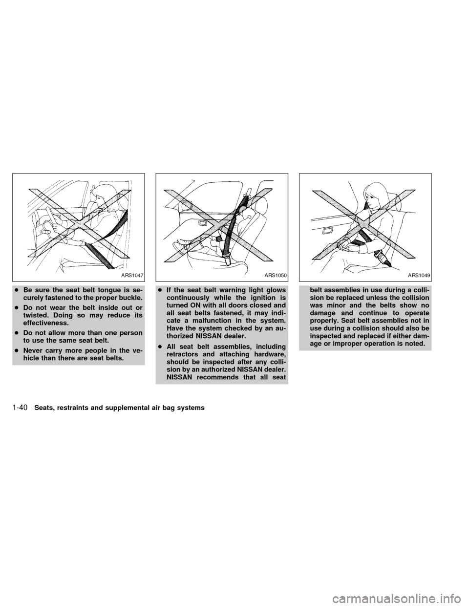 NISSAN QUEST 2002 V41 / 2.G Service Manual cBe sure the seat belt tongue is se-
curely fastened to the proper buckle.
cDo not wear the belt inside out or
twisted. Doing so may reduce its
effectiveness.
cDo not allow more than one person
to use NISSAN QUEST 2002 V41 / 2.G Service Manual cBe sure the seat belt tongue is se-
curely fastened to the proper buckle.
cDo not wear the belt inside out or
twisted. Doing so may reduce its
effectiveness.
cDo not allow more than one person
to use