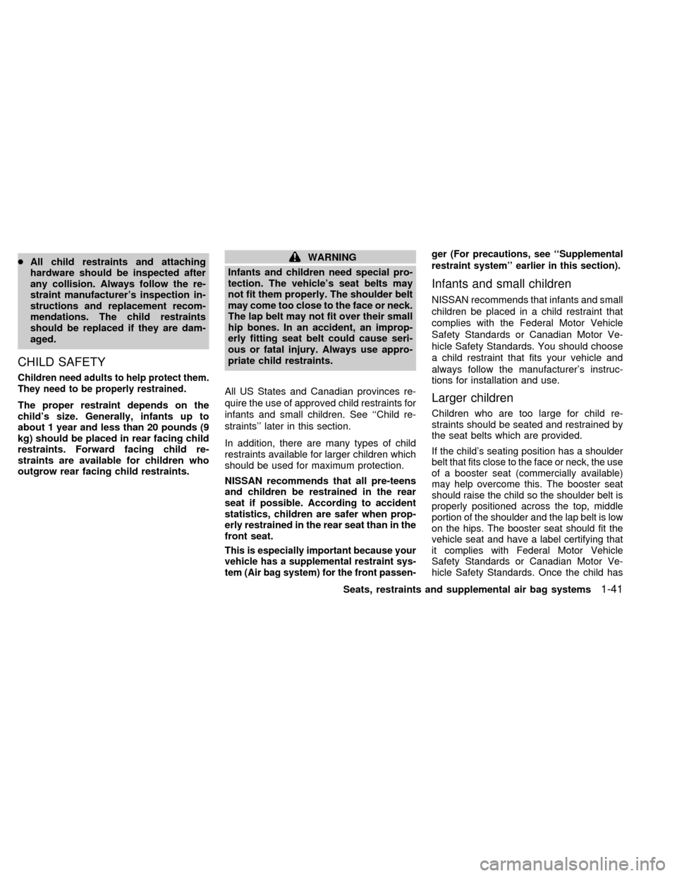 NISSAN QUEST 2002 V41 / 2.G Service Manual cAll child restraints and attaching
hardware should be inspected after
any collision. Always follow the re-
straint manufacturers inspection in-
structions and replacement recom-
mendations. The chil