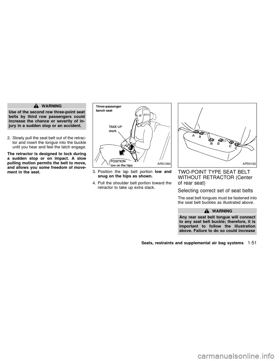 NISSAN QUEST 2002 V41 / 2.G Workshop Manual WARNING
Use of the second row three-point seat
belts by third row passengers could
increase the chance or severity of in-
jury in a sudden stop or an accident.
2. Slowly pull the seat belt out of the NISSAN QUEST 2002 V41 / 2.G Workshop Manual WARNING
Use of the second row three-point seat
belts by third row passengers could
increase the chance or severity of in-
jury in a sudden stop or an accident.
2. Slowly pull the seat belt out of the
